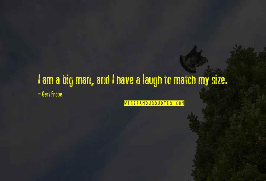 Have A Laugh Quotes By Gert Frobe: I am a big man, and I have