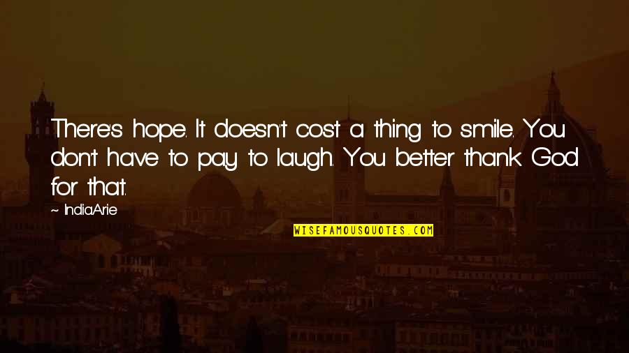 Have A Laugh Quotes By India.Arie: There's hope. It doesn't cost a thing to