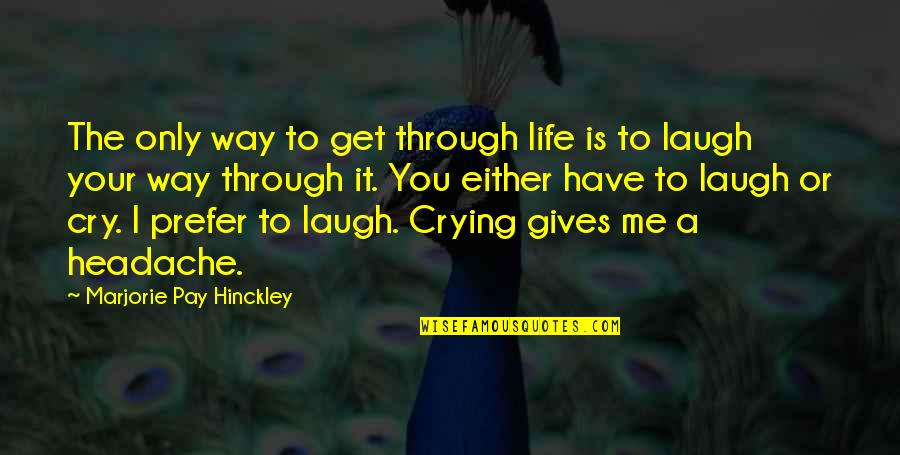 Have A Laugh Quotes By Marjorie Pay Hinckley: The only way to get through life is
