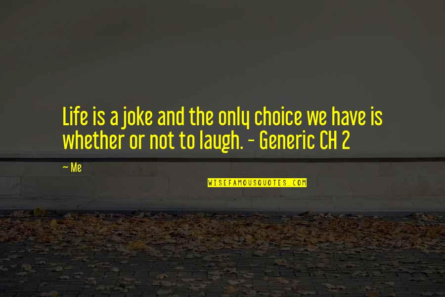 Have A Laugh Quotes By Me: Life is a joke and the only choice