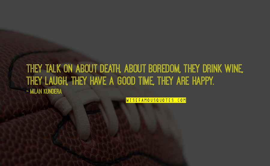 Have A Laugh Quotes By Milan Kundera: They talk on about death, about boredom, they