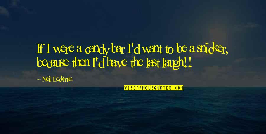 Have A Laugh Quotes By Neil Leckman: If I were a candy bar I'd want