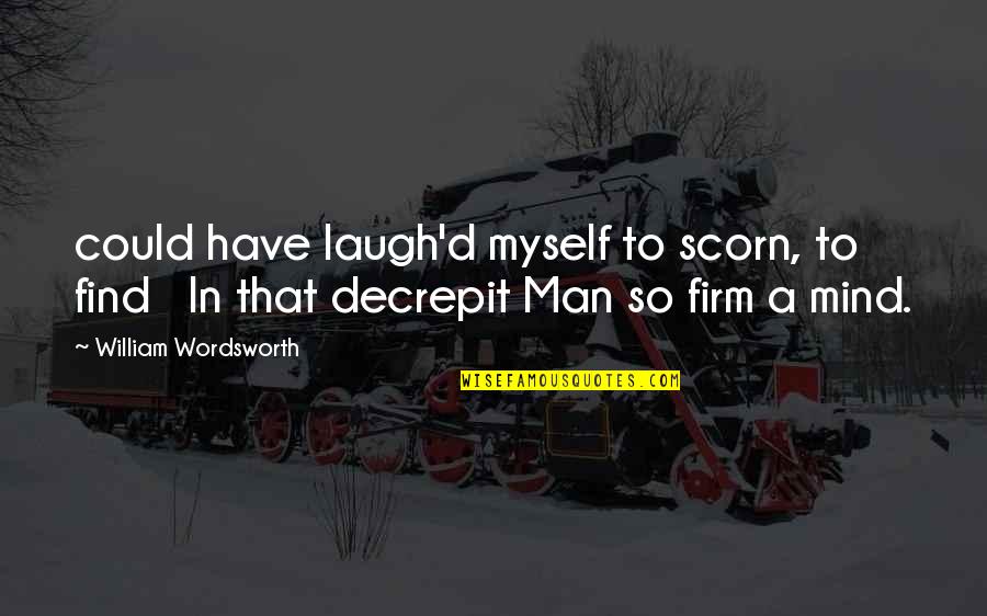 Have A Laugh Quotes By William Wordsworth: could have laugh'd myself to scorn, to find