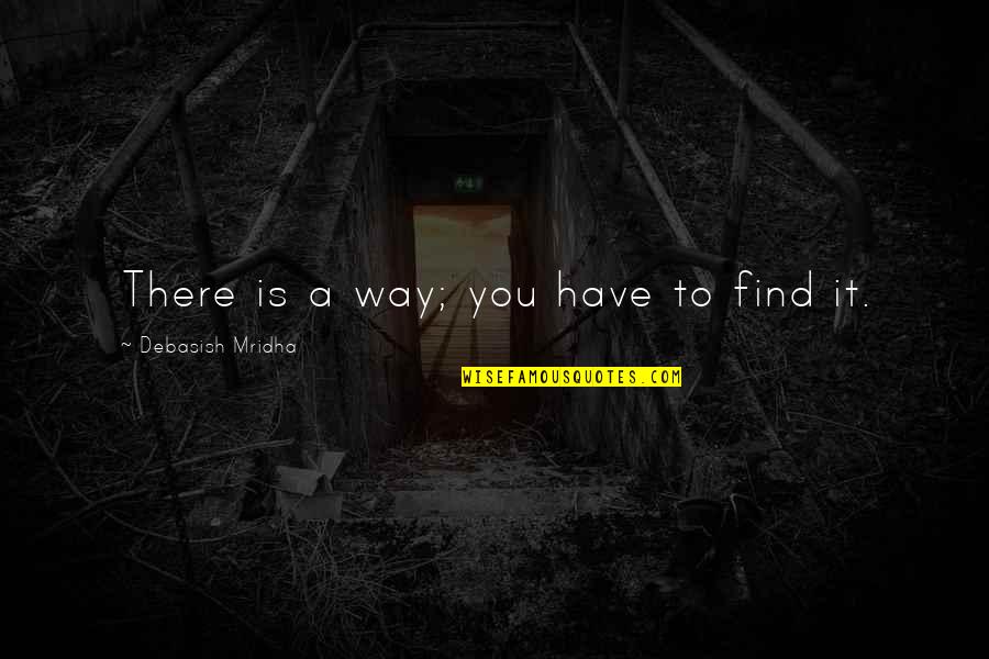 Have A Life Quotes By Debasish Mridha: There is a way; you have to find