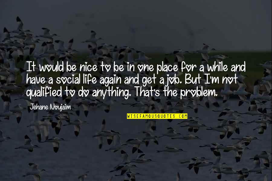 Have A Life Quotes By Jehane Noujaim: It would be nice to be in one