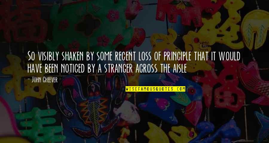 Have A Life Quotes By John Cheever: So visibly shaken by some recent loss of