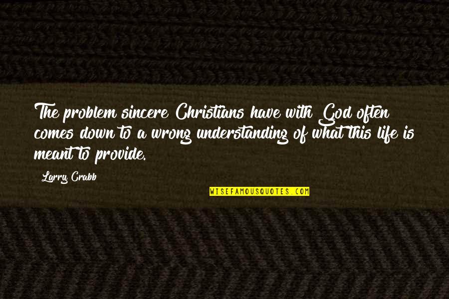 Have A Life Quotes By Larry Crabb: The problem sincere Christians have with God often