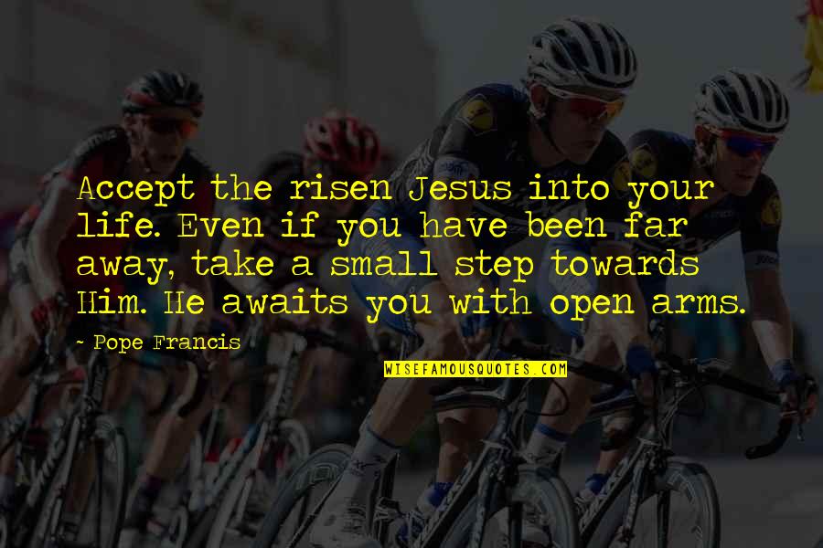 Have A Life Quotes By Pope Francis: Accept the risen Jesus into your life. Even