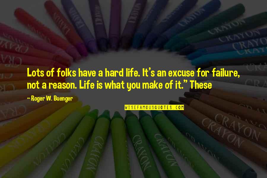 Have A Life Quotes By Roger W. Buenger: Lots of folks have a hard life. It's