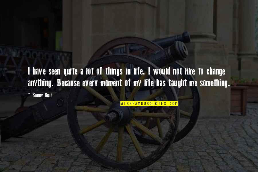 Have A Life Quotes By Sunny Deol: I have seen quite a lot of things
