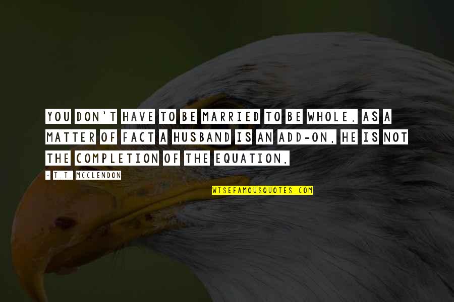 Have A Life Quotes By T.T. McClendon: You don't have to be married to be
