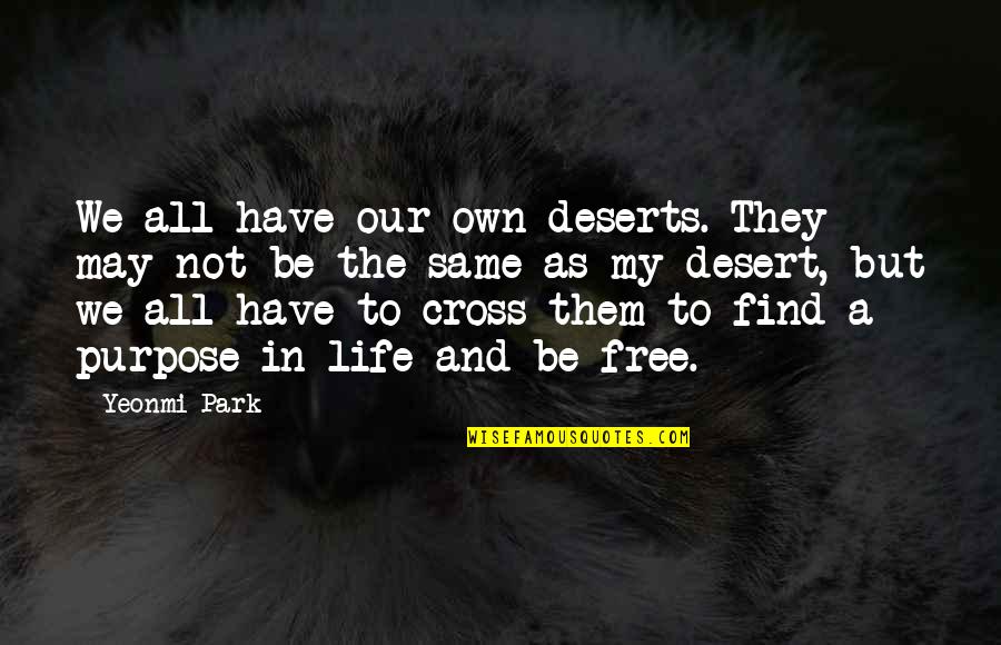 Have A Life Quotes By Yeonmi Park: We all have our own deserts. They may
