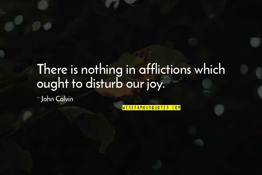 Have A Little Faith In Me Quotes By John Calvin: There is nothing in afflictions which ought to