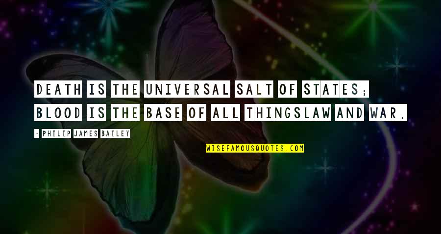 Have A Little Faith In Me Quotes By Philip James Bailey: Death is the universal salt of states; Blood