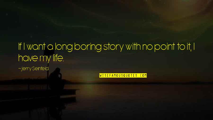 Have A Long Life Quotes By Jerry Seinfeld: If I want a long boring story with Have A Long Life Quotes By Jerry Seinfeld: If I want a long boring story with