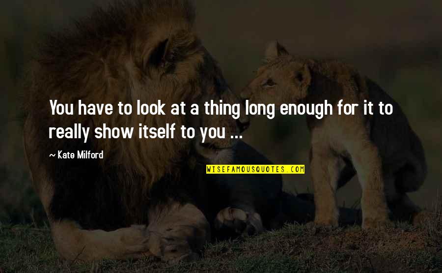 Have A Long Life Quotes By Kate Milford: You have to look at a thing long