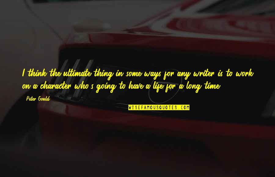 Have A Long Life Quotes By Peter Gould: I think the ultimate thing in some ways Have A Long Life Quotes By Peter Gould: I think the ultimate thing in some ways