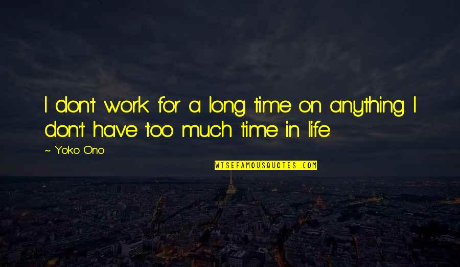 Have A Long Life Quotes By Yoko Ono: I don't work for a long time on