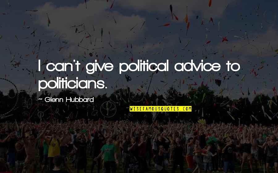 Have A Lovely Morning Quotes By Glenn Hubbard: I can't give political advice to politicians.