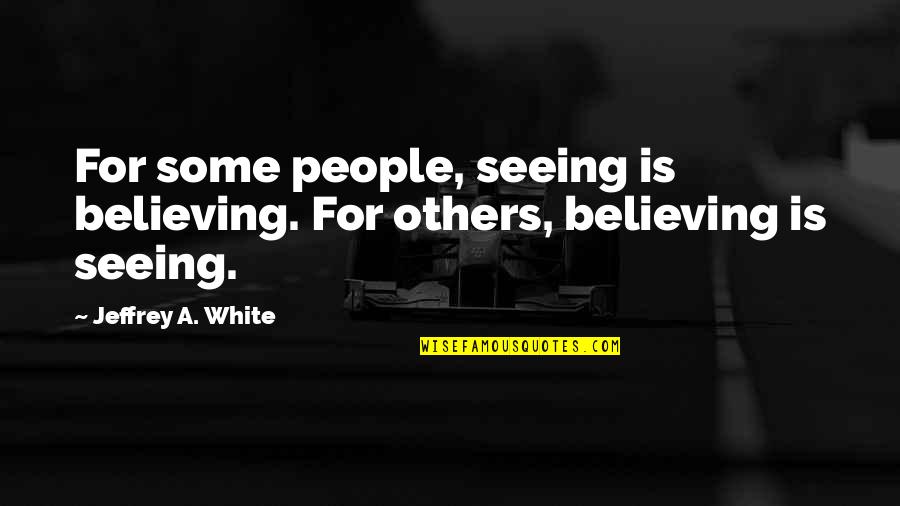 Have A Lovely Morning Quotes By Jeffrey A. White: For some people, seeing is believing. For others,