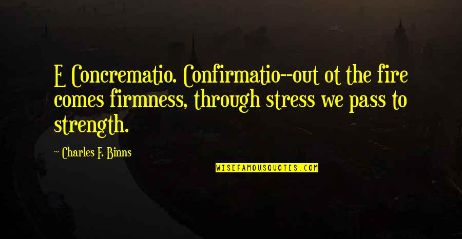 Have A Marvelous Day Quotes By Charles F. Binns: E Concrematio. Confirmatio--out ot the fire comes firmness,