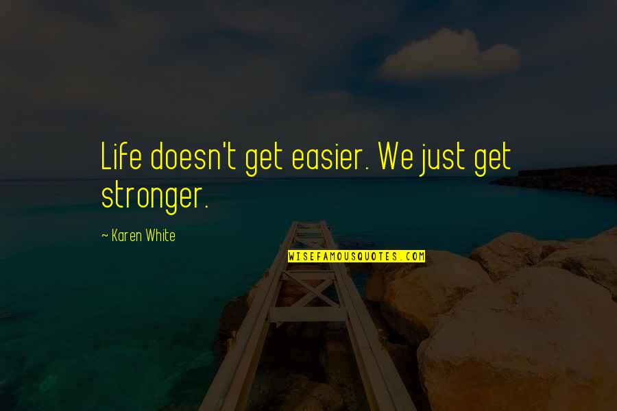 Have A Nice And Safe Trip Quotes By Karen White: Life doesn't get easier. We just get stronger.