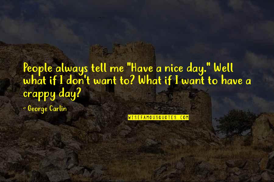 Have A Nice Day Quotes By George Carlin: People always tell me "Have a nice day."