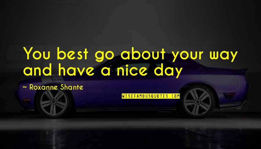 Have A Nice Day Quotes By Roxanne Shante: You best go about your way and have