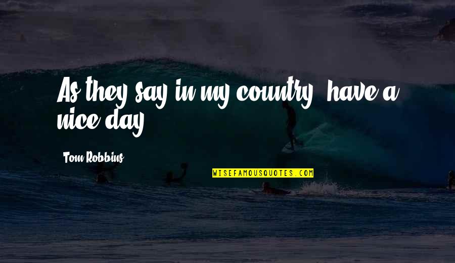 Have A Nice Day Quotes By Tom Robbins: As they say in my country, have a