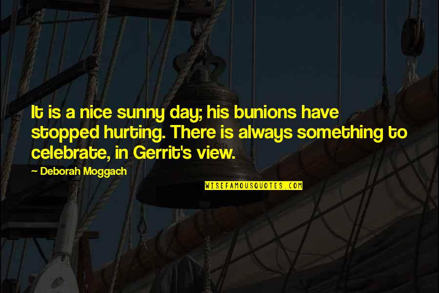 Have A Nice Day With Quotes By Deborah Moggach: It is a nice sunny day; his bunions