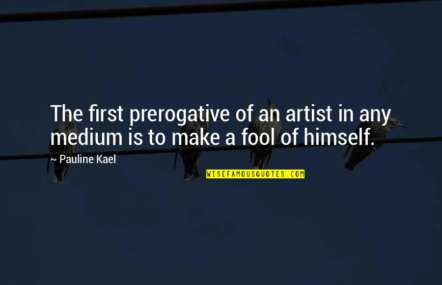 Have A Nice Trip Quotes By Pauline Kael: The first prerogative of an artist in any