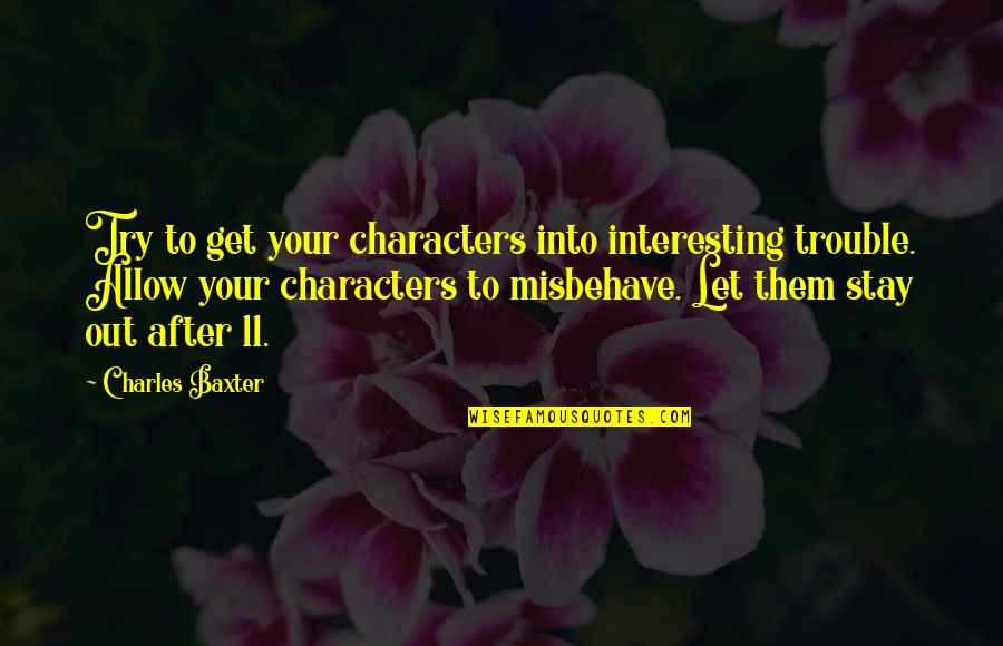 Have A Nice Vacation Quotes By Charles Baxter: Try to get your characters into interesting trouble.