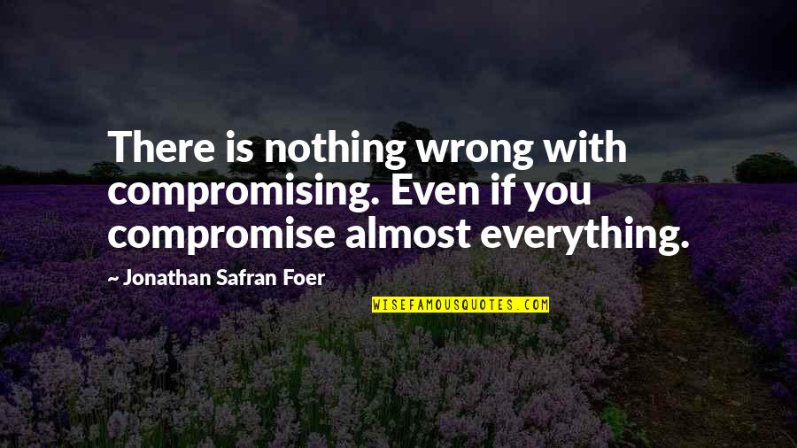 Have A Nice Weekend Everyone Quotes By Jonathan Safran Foer: There is nothing wrong with compromising. Even if Have A Nice Weekend Everyone Quotes By Jonathan Safran Foer: There is nothing wrong with compromising. Even if