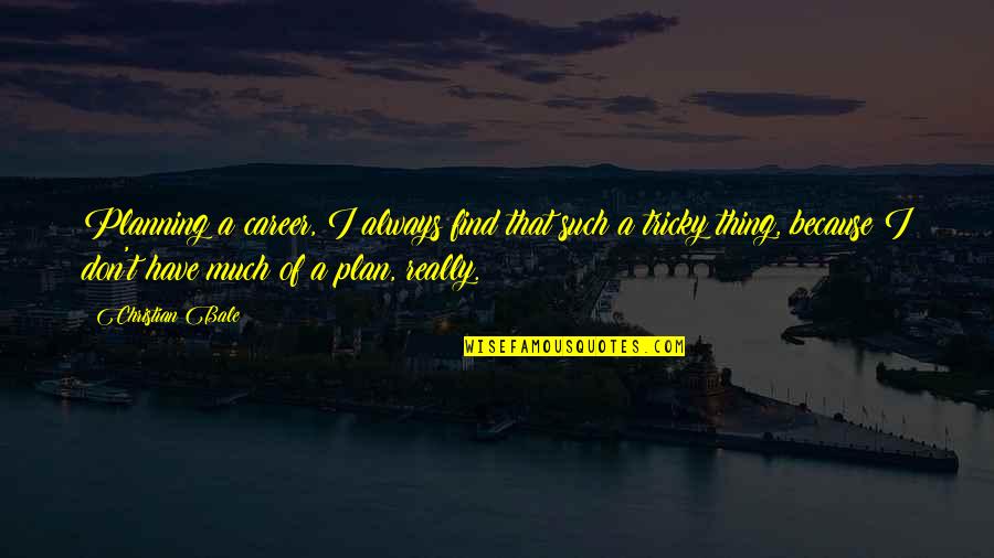 Have A Plan Quotes By Christian Bale: Planning a career, I always find that such
