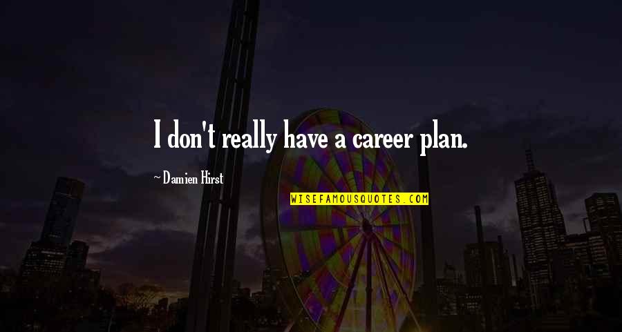 Have A Plan Quotes By Damien Hirst: I don't really have a career plan.