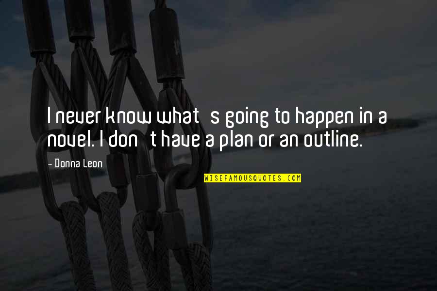 Have A Plan Quotes By Donna Leon: I never know what's going to happen in