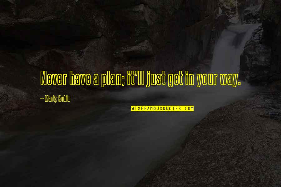 Have A Plan Quotes By Marty Rubin: Never have a plan; it'll just get in