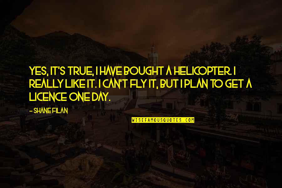 Have A Plan Quotes By Shane Filan: Yes, it's true, I have bought a helicopter.
