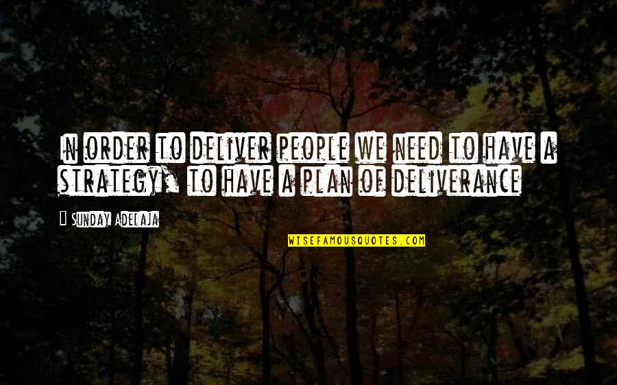Have A Plan Quotes By Sunday Adelaja: In order to deliver people we need to