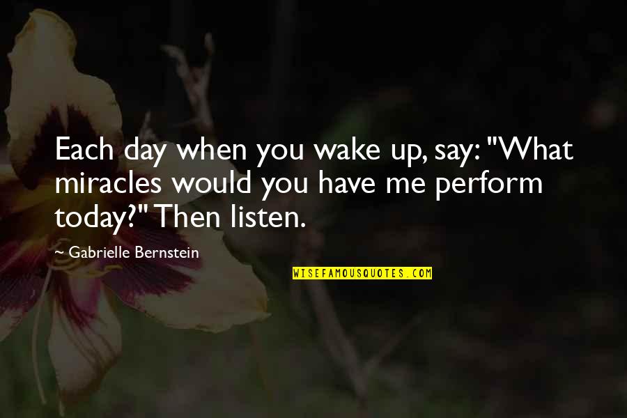 Have A Positive Day Quotes By Gabrielle Bernstein: Each day when you wake up, say: "What