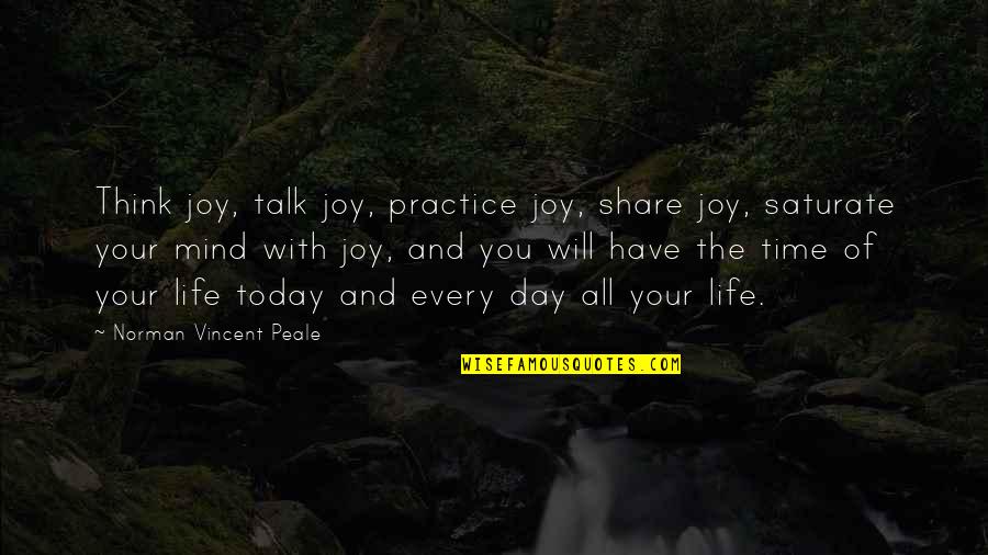 Have A Positive Day Quotes By Norman Vincent Peale: Think joy, talk joy, practice joy, share joy,