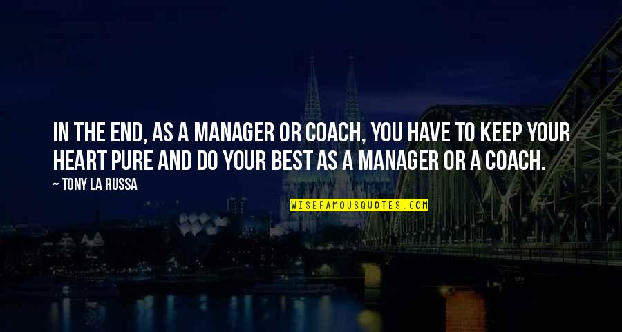 Have A Pure Heart Quotes By Tony La Russa: In the end, as a manager or coach,