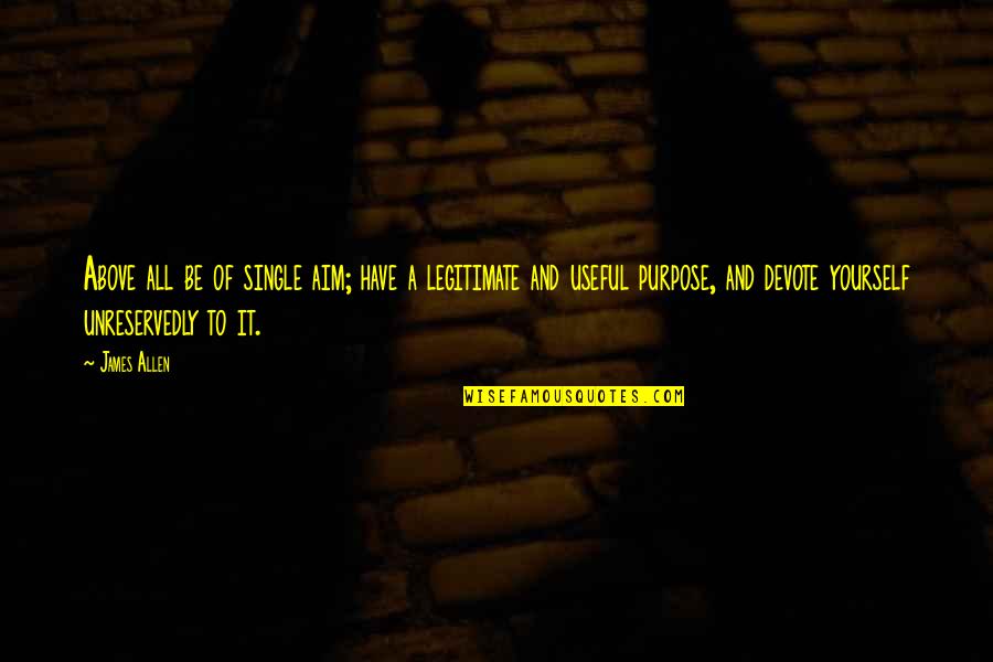 Have A Purpose Quotes By James Allen: Above all be of single aim; have a Have A Purpose Quotes By James Allen: Above all be of single aim; have a