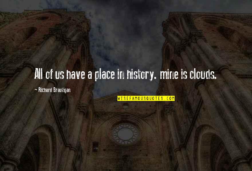 Have A Purpose Quotes By Richard Brautigan: All of us have a place in history. Have A Purpose Quotes By Richard Brautigan: All of us have a place in history.