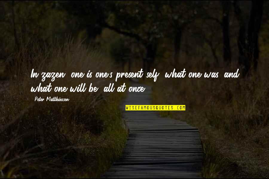 Have A Safe And Blessed Day Quotes By Peter Matthiessen: In zazen, one is one's present self, what