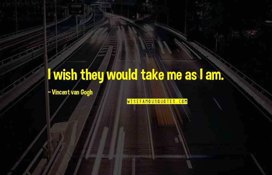 Have A Safe And Blessed Day Quotes By Vincent Van Gogh: I wish they would take me as I