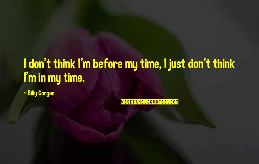 Have A Safe Journey Quotes By Billy Corgan: I don't think I'm before my time, I