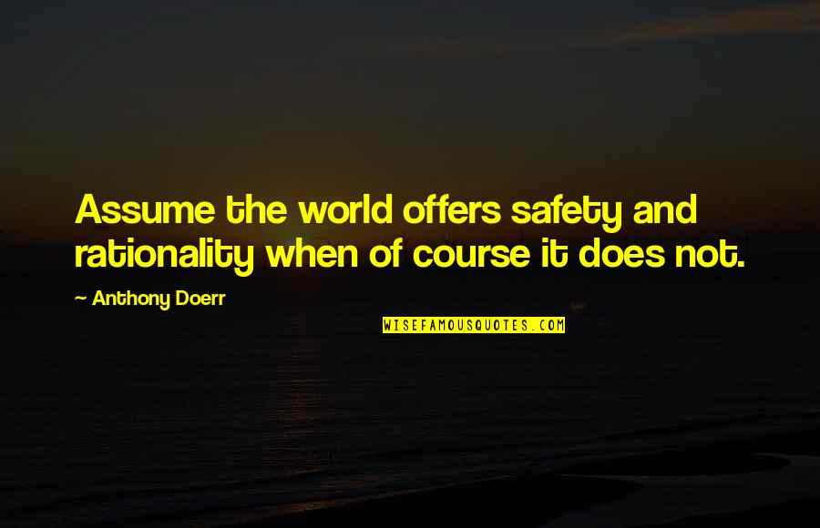 Have A Safe Road Trip Quotes By Anthony Doerr: Assume the world offers safety and rationality when