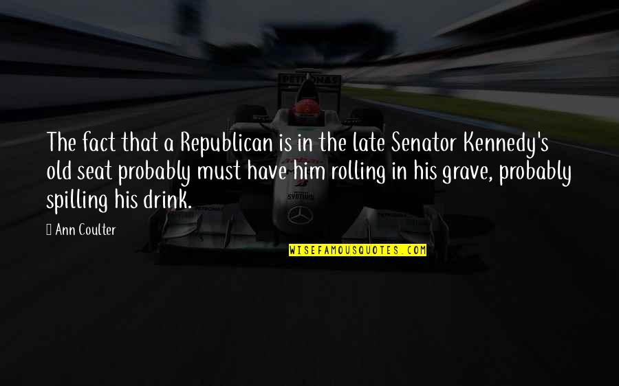 Have A Seat Quotes By Ann Coulter: The fact that a Republican is in the