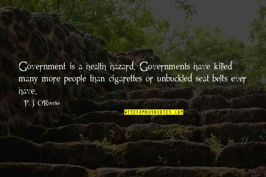 Have A Seat Quotes By P. J. O'Rourke: Government is a health hazard. Governments have killed